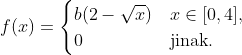 f(x) = \begin{cases} b(2 - \sqrt{x}) & x \in [0,4], \\ 0 & \text{jinak.} \end{cases}